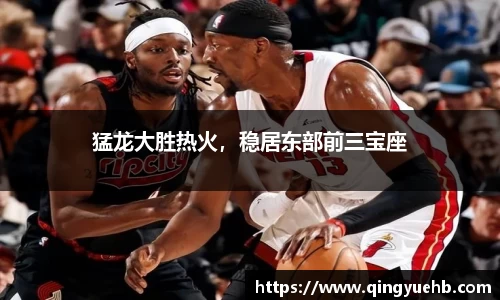 猛龙大胜热火，稳居东部前三宝座