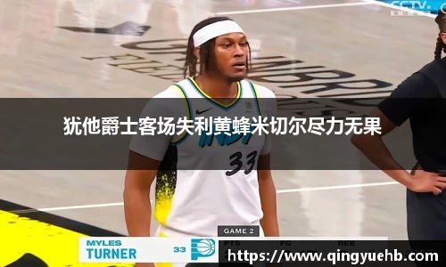 犹他爵士客场失利黄蜂米切尔尽力无果