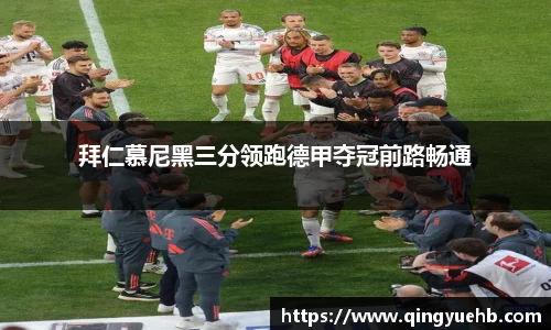 拜仁慕尼黑三分领跑德甲夺冠前路畅通