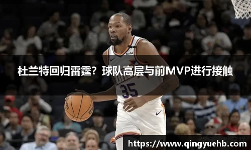 杜兰特回归雷霆？球队高层与前MVP进行接触