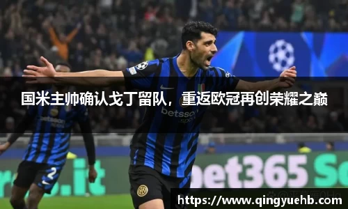 国米主帅确认戈丁留队，重返欧冠再创荣耀之巅