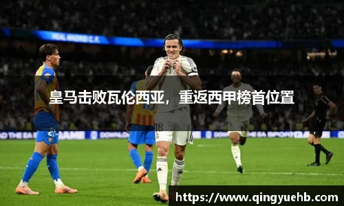 皇马击败瓦伦西亚，重返西甲榜首位置