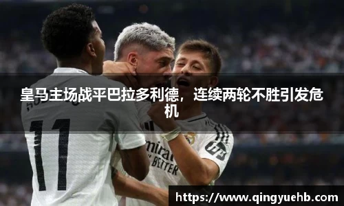 皇马主场战平巴拉多利德，连续两轮不胜引发危机